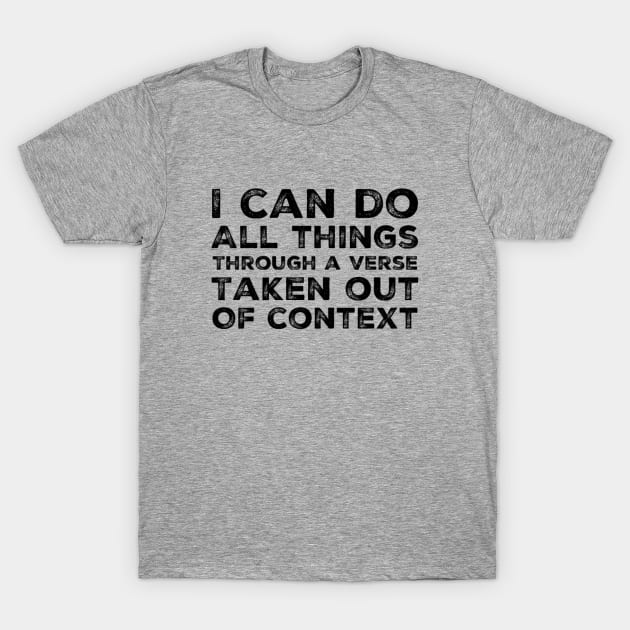 I can do all things through a verse taken out of context, funny meme black text T-Shirt by Selah Shop